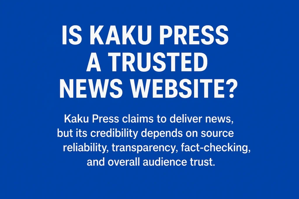 Is Kaku Press a Trusted News Website? A Complete Review for 2025 Kaku Press a Trusted News Website