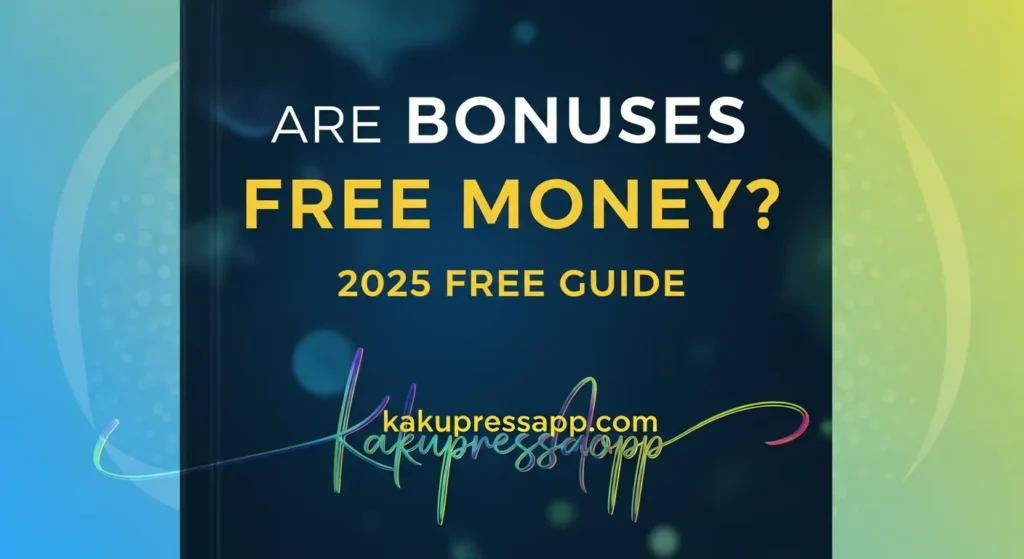 Are Bonuses Free Money? 2025 Free Guide

