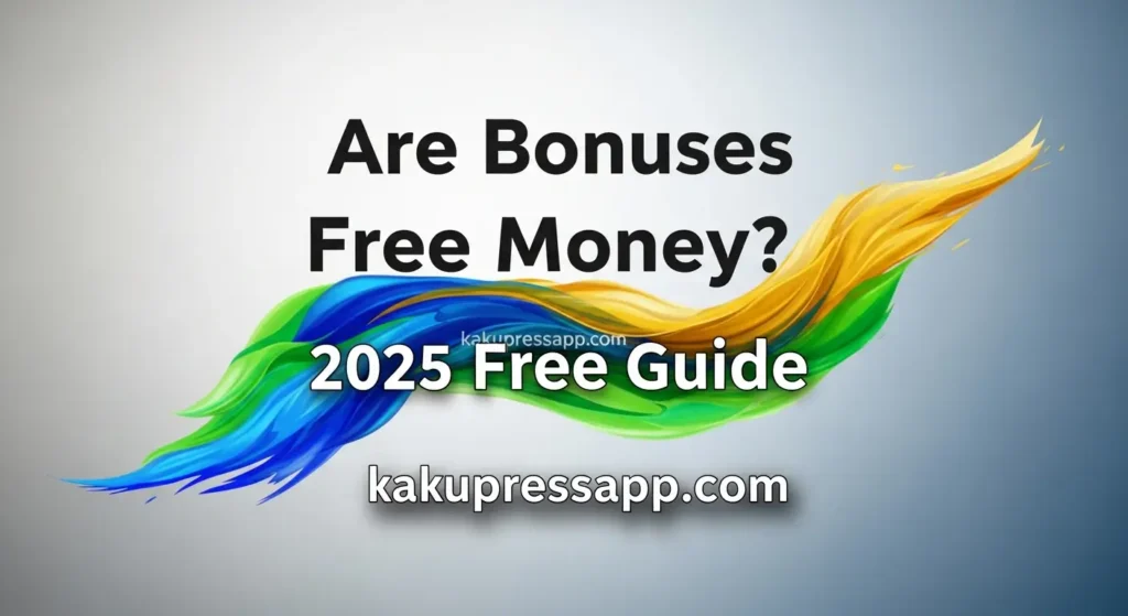 Are Bonuses Free Money? 2025 Free Guide