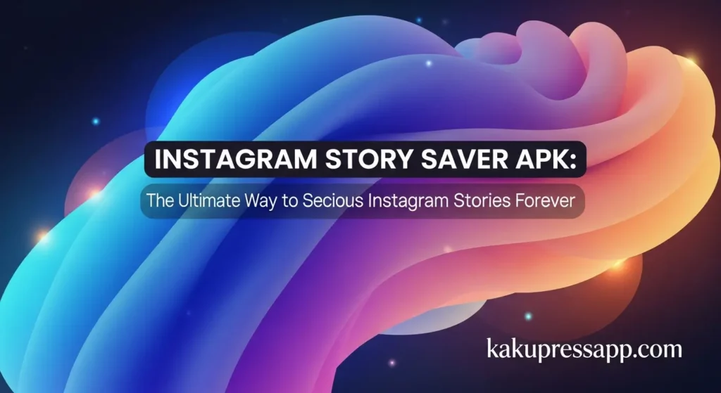 Instagram Story Saver APK: The Ultimate Way to Save Precious Instagram Stories Forever