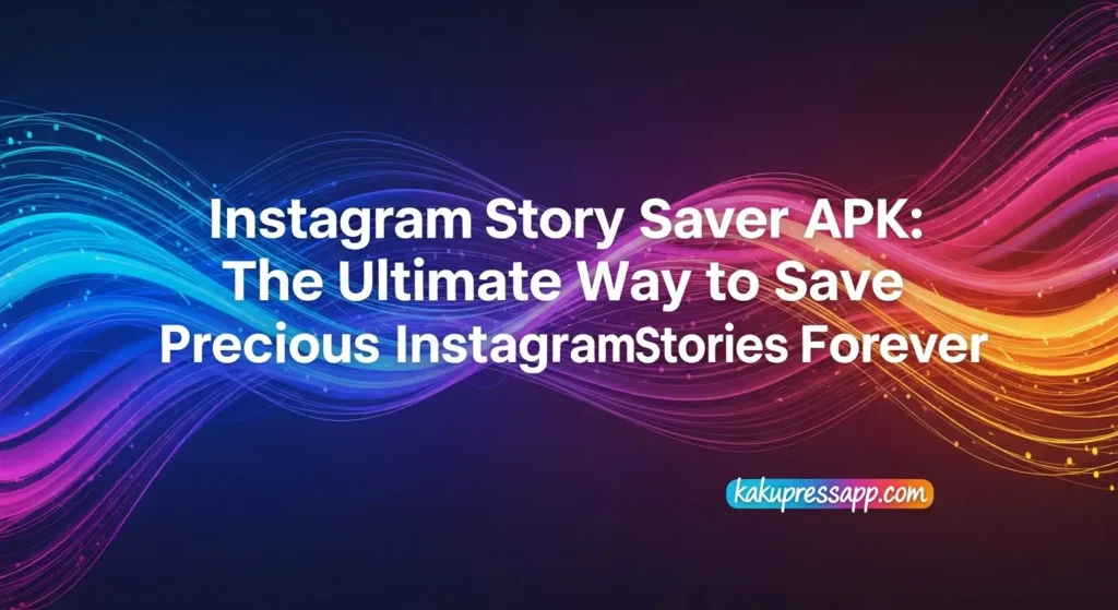 Instagram Story Saver APK: The Ultimate Way to Save Precious Instagram Stories Forever